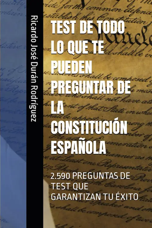 TEST DE TODO LO QUE TE PUEDEN PREGUNTAR DE LA CONSTITUCIÓN ESPAÑOLA: 2.590 PREGUNTAS